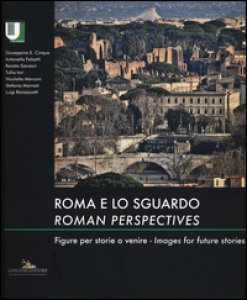 Copertina di 'Roma e lo sguardo. Figure per storie a venire-Roman perspectives. Images for future stories. Ediz. bilingue'