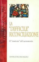 La difficile riconciliazione. Il contesto del sacramento - Martini Carlo M., Sequeri Pierangelo, Natoli Salvatore