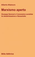 Marxismo aperto. Giuseppe Semerari e l'umanesimo socialista tra destalinizzazione e Sessantotto - Altamura Alberto