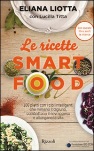 Copertina di 'Le ricette Smartfood. 100 piatti con i cibi intelligenti che mimano il digiuno, combattono il sovrappeso e allungano la vita'