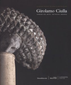 Copertina di 'Girolamo Ciulla. Dimore del mito. Catalogo della mostra (Matera, 29 giugno-14 ottobre 2018). Ediz. italiana e inglese'
