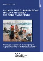 La Santa sede e l'emigrazione italiana all'estero tra Ottocento e Novecento - Roberto Sani