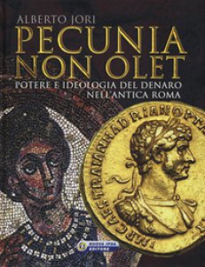 Copertina di 'Pecunia non olet. Potere e ideologia del denaro nell'antica Roma. Ediz. illustrata'