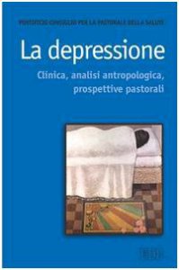 Copertina di 'La depressione. Clinica, analisi antropologica, prospettive pastorali'