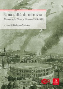 Copertina di 'Una città di retrovia. Verona nella grande guerra (1914-1918)'