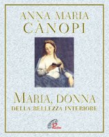 Maria, donna della bellezza interiore - Canopi Anna M.