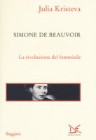 Simone de Beauvoir. La rivoluzione del femminile - Kristeva Julia