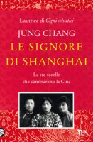 Le signore di Shanghai. Le tre sorelle che cambiarono la Cina - Chang Jung