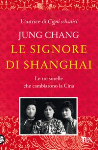 Copertina di 'Le signore di Shanghai. Le tre sorelle che cambiarono la Cina'