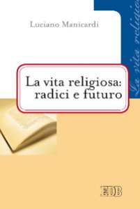 Copertina di 'La vita religiosa radici e futuro'