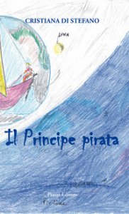 Copertina di 'Il principe pirata. Favola di mare, amore, volo, vita'