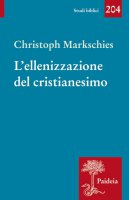 L' ellenizzazione del cristianesimo - Christoph Markschies