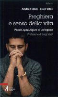 Preghiera e senso della vita - Andrea Dani, Luca Vitali