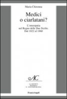 Medici o ciarlatani? L'omeopatia nel Regno delle due Sicilie. Dal 1822 al 1860 - Chironna Maria