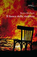 Il fuoco della violenza - Dealberti Renza