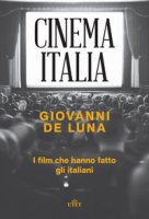 Cinema Italia. I film che hanno fatto gli italiani - De Luna Giovanni