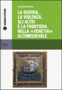Copertina di 'La guerra, la violenza, gli altri e la frontiera nella Venetia altomedievale'