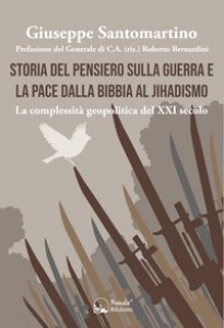 Copertina di 'Storia del pensiero sulla guerra e la pace dalla Bibbia al Jihadismo. La complessit geopolitica del XXI secolo'