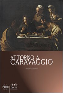 Copertina di 'Attorno a Caravaggio. Una questione di attribuzione. Terzo dialogo. Ediz. illustrata'