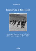 Promuovere la democrazia. Storia degli assistenti sociali nell'Italia del secondo dopoguerra (1944-1960) - Cutini Rita