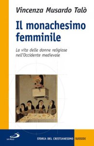 Copertina di 'Il monachesimo femminile. La vita delle donne religiose nell'Occidente'