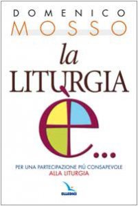 Copertina di 'La liturgia ... Per una partecipazione pi consapevole alla liturgia'