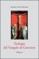 Teologia del Vangelo di Giovanni. Volume I - Antonio García Moreno