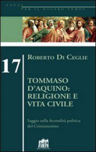 Copertina di 'Tommaso D'Aquino: religione e vita civile. Saggio sulla fecondità politica del cristianesimo'