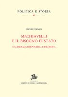Machiavelli e il bisogno di Stato. E altri saggi di politica e filosofia - Maggi Michele