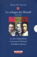 La trilogia dei filosofi: La cura Schopenhauer-Le lacrime di Nietzsche-Il problema Spinoza - Yalom Irvin D.
