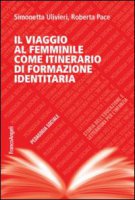 Il viaggio al femminile come itinerario di formazione identitaria - Ulivieri Simonetta, Pace Roberta
