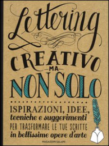 Copertina di 'Lettering creativo ma non solo. Ispirazioni, idee, tecniche e suggerimenti per trasformare le tue scritte in bellissime opere d'arte'
