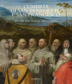 Copertina di 'L' Umbria di San Benedetto e San Francesco. Immagini di un cammino artistico e devoto. Ediz. italiana e inglese'