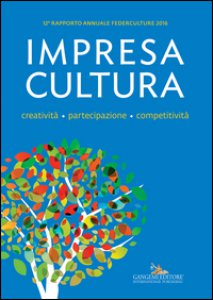 Copertina di 'Impresa, cultura, creativit, partecipazione, competitivit. XII rapporto annuale Federculture 2016'