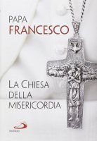 La Chiesa della misericordia - Papa Francesco (Jorge Mario Bergoglio)