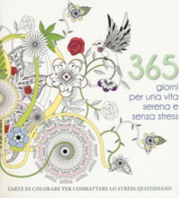 Copertina di '365 giorni per una vita serena e senza stress. L'arte di colorare per combattere lo stress quotidiano. Ediz. illustrata'