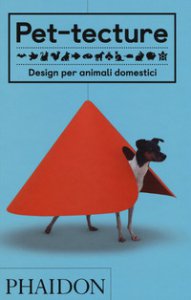 Copertina di 'Pet-tecture. Design per animali domestici. Ediz. illustrata'