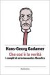 Che cos'è la verità - Hans G. Gadamer