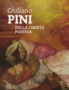 Copertina di 'Giuliano Pini. Della libert poetica. Catalogo della mostra (Sesto Fiorentino, 25 marzo-6 maggio 2018)'