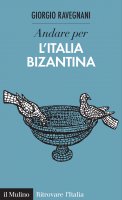 Andare per l'Italia bizantina - Giorgio Ravegnani