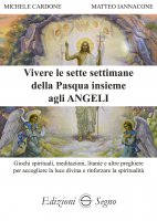 Vivere le sette settimane della Pasqua insieme agli angeli - Michel Cardone, Matteo Iannacone