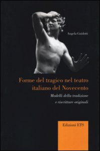 Copertina di 'Forme del tragico nel teatro italiano del Novecento. Modelli della tradizione e riscritture originali'