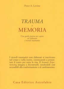 Copertina di 'Trauma e memoria. Una guida pratica per capire ed elaborare i ricordi traumatici'