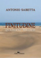 Finitudine. Quaderno poetico - Sabetta Antonio
