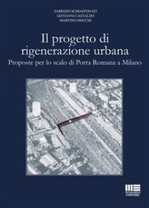 Copertina di 'Il progetto di rigenerazione urbana. Proposte per lo scalo di Porta Romana a Milano'