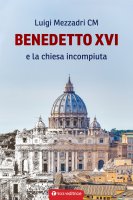 Benedetto XVI e la chiesa incompiuta - Luigi Mezzadri