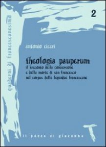 Copertina di 'Theologia pauperum. Il racconto della conversione e della morte di san Francesco nel corpus delle leggende francescane'