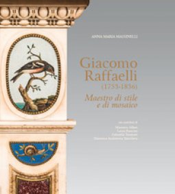 Copertina di 'Giacomo Raffaelli (1753-1836). Maestro di stile e di mosaico. Ediz. a colori'
