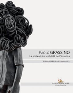 Copertina di 'Paolo Grassino. La sostenibile visibilit dell'assenza. Catalogo della mostra (Roma, 18 maggio-30 giugno 2017). Ediz. italiana e inglese'