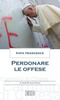 Perdonare le offese - Papa Francesco